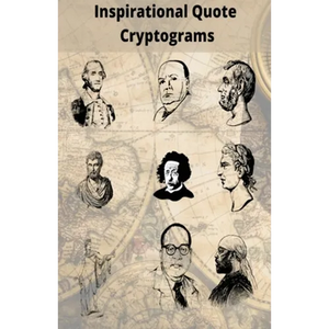 Inspirational Quote Cryptograms: Enjoy Cryptograms from famous people such as Alpert Einstein, Marten Luther King, George Washington and more - Paperback
