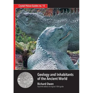 Geology and Inhabitants of the Ancient World: Richard Owen's 1854 Guide to Crystal Palace Dinosaurs. Facsimile - Paperback