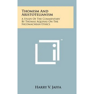 Thomism And Aristotelianism: A Study Of The Commentary By Thomas Aquinas On The Nicomachean Ethics - Hardcover