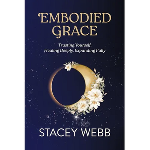 Embodied Grace: Trusting Yourself, Healing Deeply, Expanding Fully - Paperback