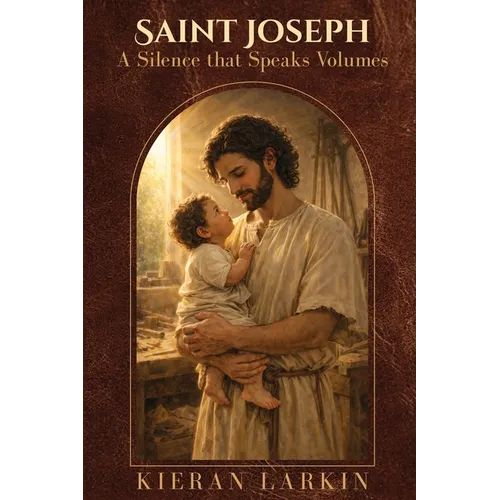 Saint Joseph A Silence that Speaks Volumes - Paperback