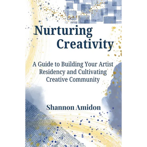 Nurturing Creativity: A Guide to Building Your Artist Residency and Cultivating Creative Community - Paperback