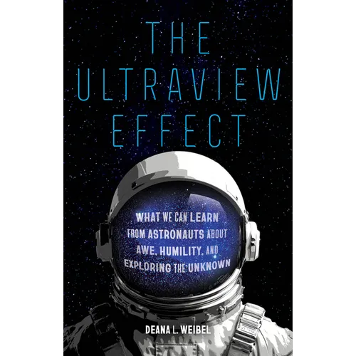 The Ultraview Effect: What We Can Learn from Astronauts about Awe, Humility, and Exploring the Unknown - Hardcover
