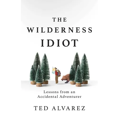 The Wilderness Idiot: Lessons from an Accidental Adventurer - Paperback