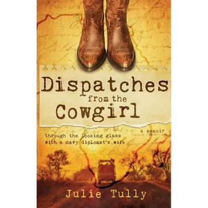 Dispatches from the Cowgirl: Through the Looking Glass with a Navy Diplomat's Wife - Paperback
