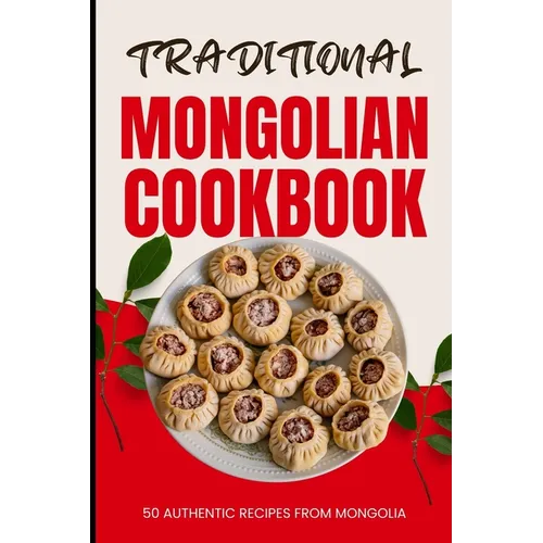 Traditional Mongolian Cookbook: 50 Authentic Recipes from Mongolia - Paperback