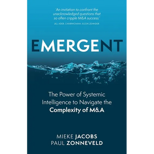 Emergent: The Power of Systemic Intelligence to Navigate the Complexity of M&A - Paperback