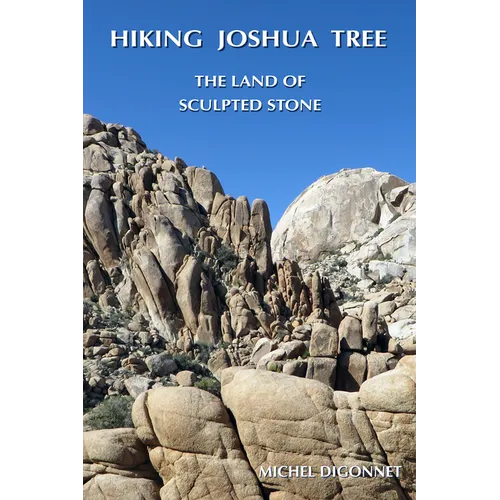 Hiking Joshua Tree: The Land of Sculpted Stone - Paperback