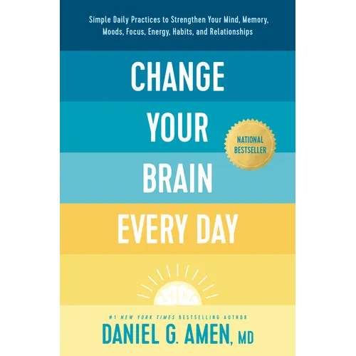 Change Your Brain Every Day: Simple Daily Practices to Strengthen Your Mind, Memory, Moods, Focus, Energy, Habits, and Relationships - Hardcover