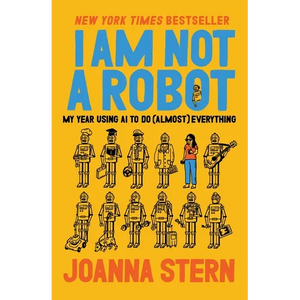 I Am Not a Robot: My Year Using AI to Do (Almost) Everything - Hardcover