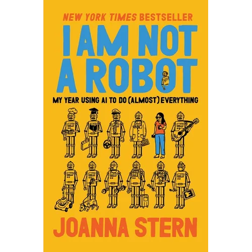 I Am Not a Robot: My Year Using AI to Do (Almost) Everything - Hardcover