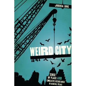 Weird City: Sense of Place and Creative Resistance in Austin, Texas - Paperback