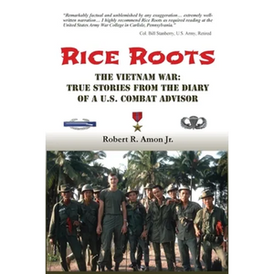 Rice Roots: The Vietnam War: True Stories from the Diary of a U.S. Combat Advisor - Paperback