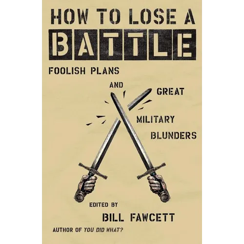 How to Lose a Battle: Foolish Plans and Great Military Blunders - Paperback
