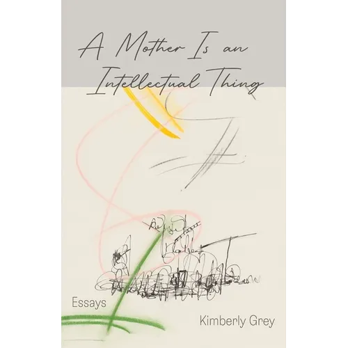 A Mother Is an Intellectual Thing: Essays - Paperback