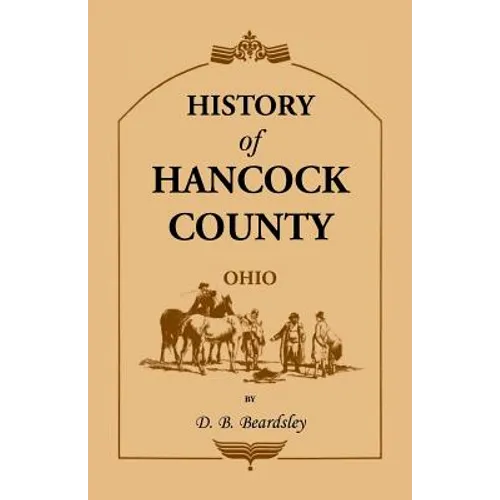 History of Hancock County (OH) from Its Earliest Settlement to the Present Time, together with reminiscences of pioneer life, incidents, statistical t - Paperback