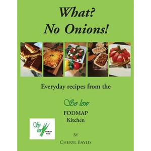 What? No Onions?: Everyday recipes from the So low Fodmap Kitchen - Paperback