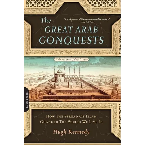 Great Arab Conquests: How the Spread of Islam Changed the World We Live in - Paperback
