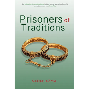 Prisoners of Traditions: The infiltration of cultural traditions in Islam and the oppressive effects of it on Muslim women from South Asia - Paperback
