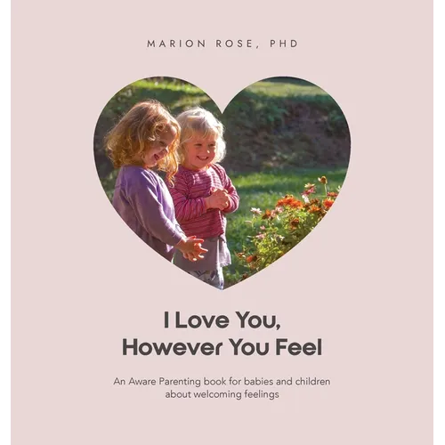 I Love You, However You Feel: An Aware Parenting book for babies and children about welcoming feelings - Hardcover