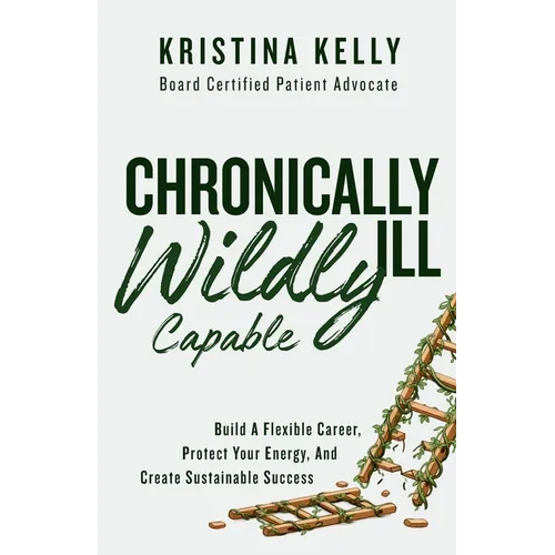 Chronically Ill, Wildly Capable! - Paperback