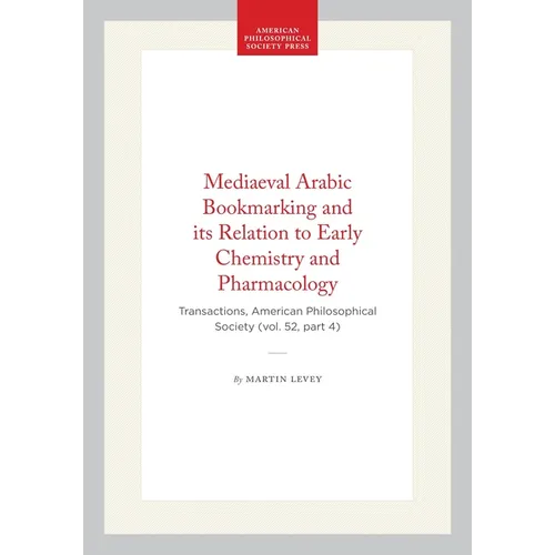 Mediaeval Arabic Bookmarking and Its Relation to Early Chemistry and Pharmacology: Transactions, American Philosophical Society (Vol. 52, Part 4) - Hardcover