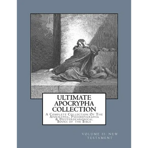 Ultimate Apocrypha Collection [Volume II: New Testament]: A Complete Collection Of The Apocrypha, Pseudepigrapha & Deuterocanonical Books of the Bible - Paperback