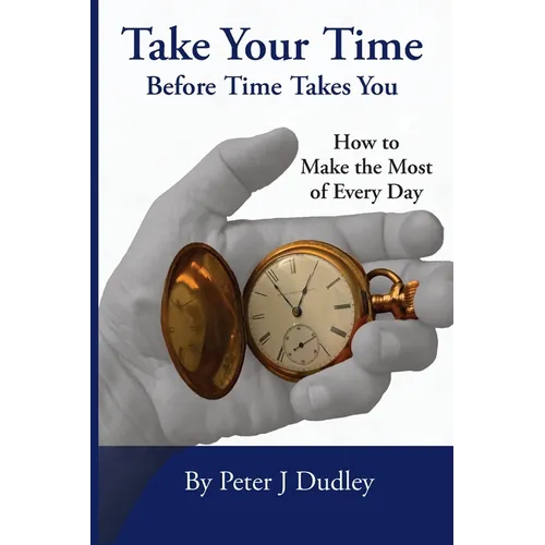 Take Your Time Before Time Takes You: How to Make the Most of Every Day - Paperback