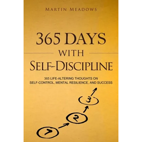 365 Days With Self-Discipline: 365 Life-Altering Thoughts on Self-Control, Mental Resilience, and Success - Paperback