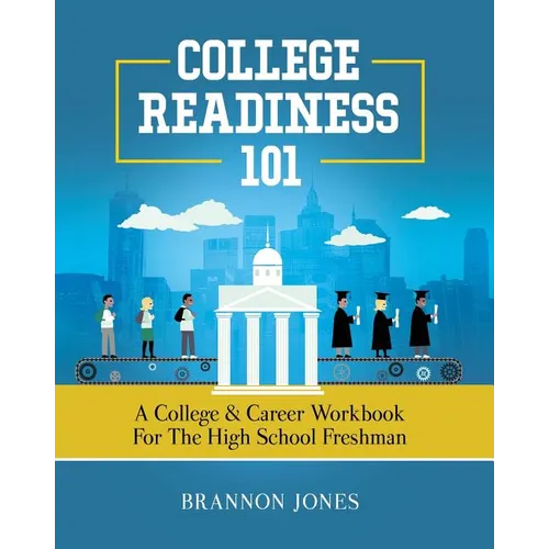 College Readiness 101: A College & Career Workbook for the High School Freshman - Paperback