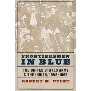 Frontiersmen in Blue: The United States Army and the Indian, 1848-1865 - Paperback