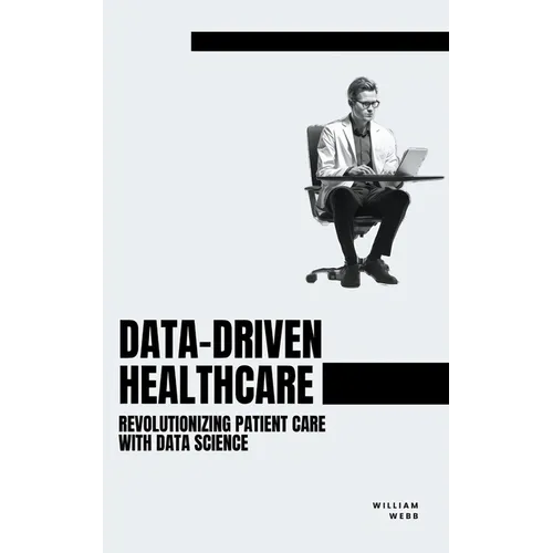 Data-Driven Healthcare: Revolutionizing Patient Care with Data Science - Paperback
