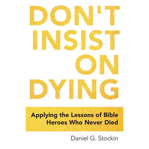 Don't Insist on Dying: Applying the Lessons of Bible Heroes Who Never Died - Paperback