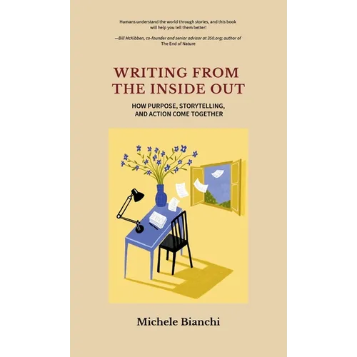 Writing From the Inside Out: How Purpose, Storytelling, and Action Come Together - Hardcover