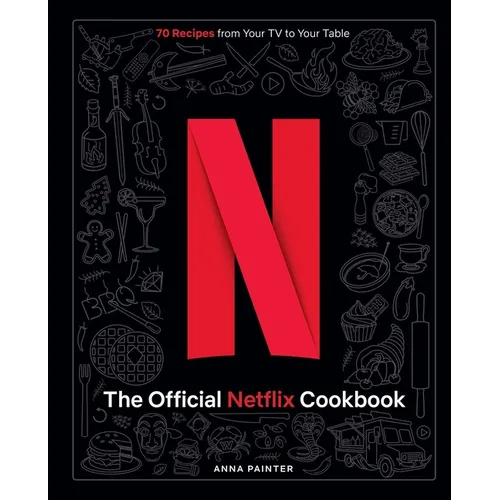 The Official Netflix Cookbook: 70 Recipes from Your TV to Your Table - Hardcover