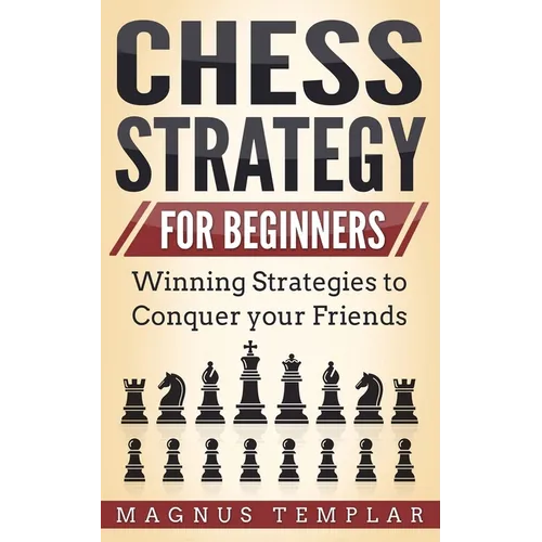 Chess Strategy for Beginners: Winning Strategies to Conquer your Friends - Paperback