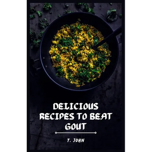 Delicious Recipes to Beat Gout: Your Ultimate Gout Diet Cookbook for a Pain-Free Life! - Paperback