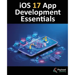 iOS 17 App Development Essentials: Developing iOS 17 Apps with Xcode 15, Swift, and SwiftUI - Paperback