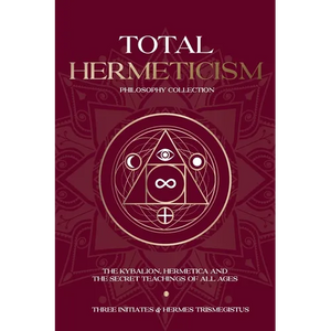 Total Hermeticism Philosophy Collection: The Kybalion, Hermetica and The Secret Teachings of All Ages - Paperback