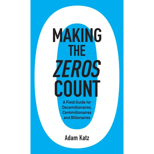 Making the Zeros Count: A Field Guide for Decamillionaires, Centimillionaires and Billionaires - Paperback
