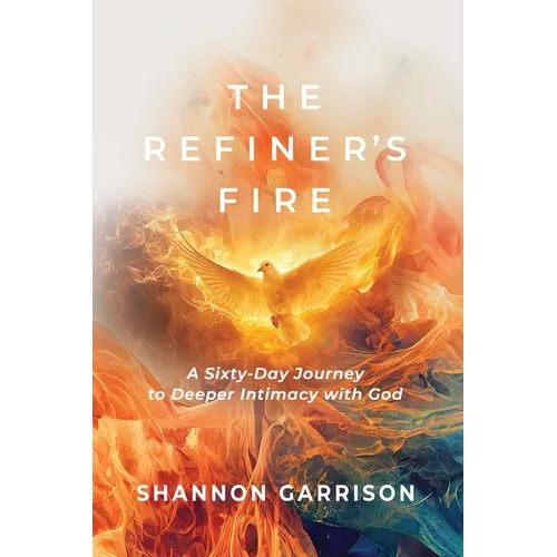 The Refiner's Fire: A Sixty-Day Journey to Deeper Intimacy with God - Paperback
