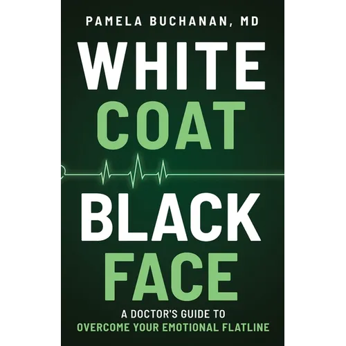 White Coat, Black Face: A Doctor's Guide to Overcome Your Emotional Flatline - Paperback