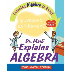 Dr. Math Explains Algebra: Learning Algebra Is Easy! Just Ask Dr. Math! - Paperback