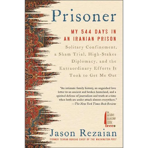 Prisoner: My 544 Days in an Iranian Prison--Solitary Confinement, a Sham Trial, High-Stakes Diplomacy, and the Extraordinary Efforts It Took to Get Me - Paperback
