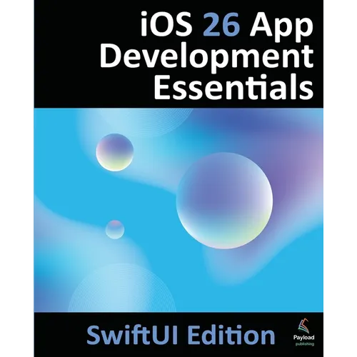 iOS 26 App Development Essentials - SwiftUI Edition: Developing iOS 26 Apps using SwiftUI, Swift and Xcode 26 - Paperback