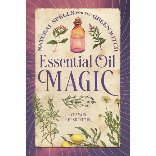 Essential Oil Magic: Natural Spells for the Green Witch - Paperback
