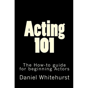 Acting 101: The How-to guide for beginning Actors - Paperback