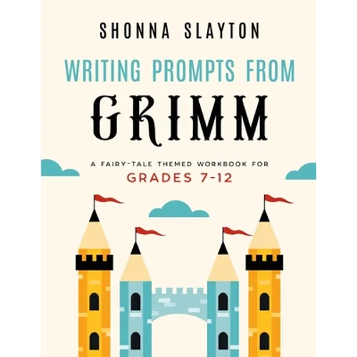 Writing Prompts From Grimm: A Fairy-Tale Themed Workbook for Grades 7 - 12 - Paperback