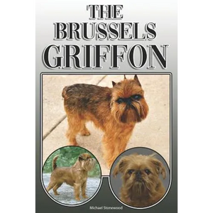 The Brussels Griffon: A Complete and Comprehensive Owners Guide To: Buying, Owning, Health, Grooming, Training, Obedience, Understanding and - Paperback