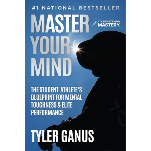 Master Your Mind: The Student-Athlete's Blueprint for Mental Toughness & Elite Performance - Paperback